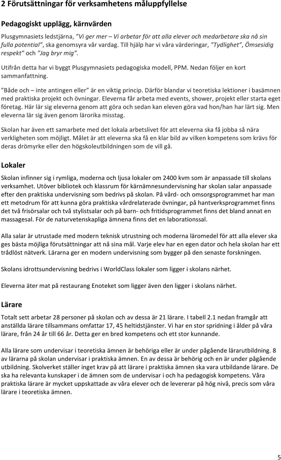 Nedan följer en kort sammanfattning. Både och inte antingen eller är en viktig princip. Därför blandar vi teoretiska lektioner i basämnen med praktiska projekt och övningar.