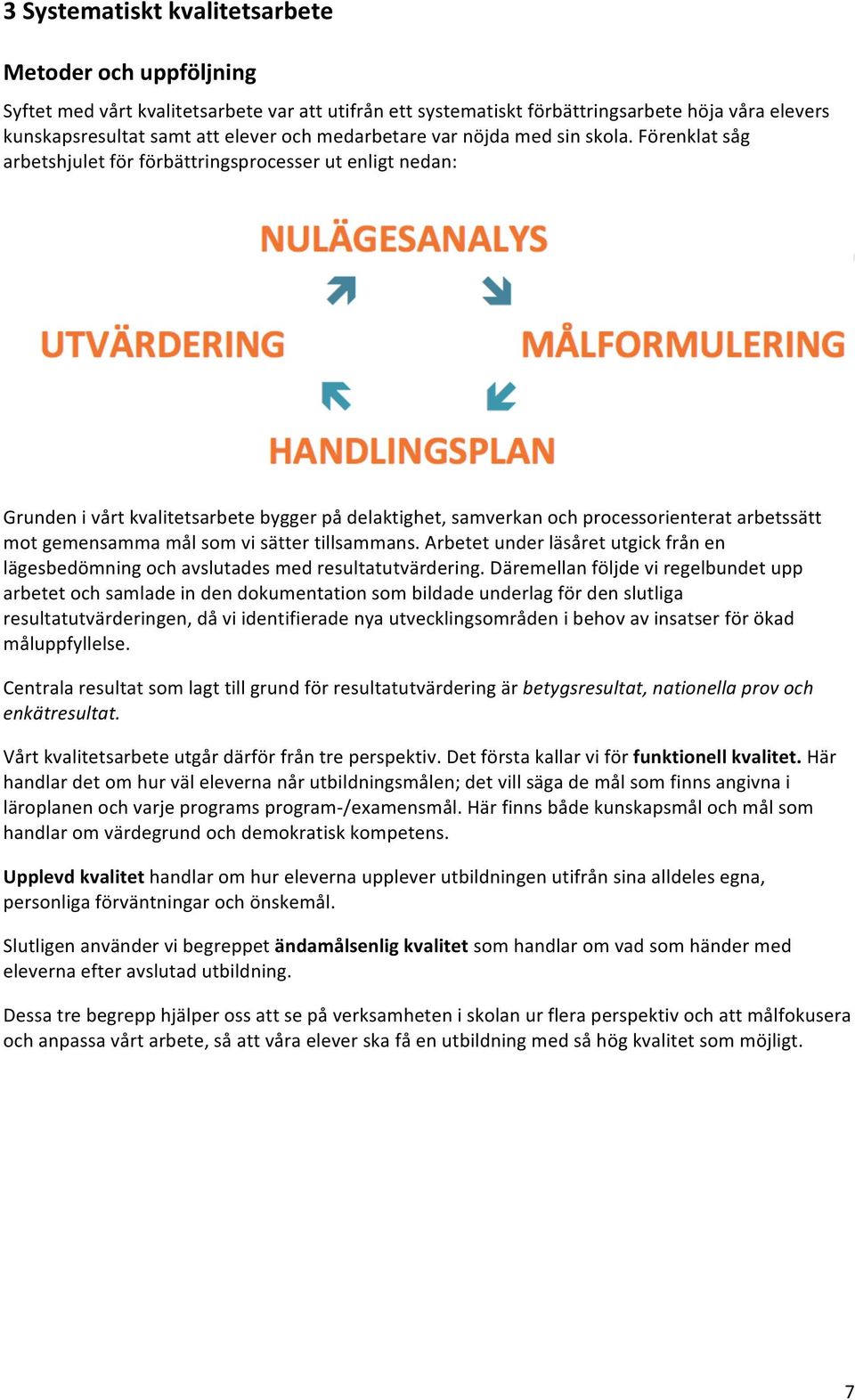 Förenklat såg arbetshjulet för förbättringsprocesser ut enligt nedan: Grunden i vårt kvalitetsarbete bygger på delaktighet, samverkan och processorienterat arbetssätt mot gemensamma mål som vi sätter