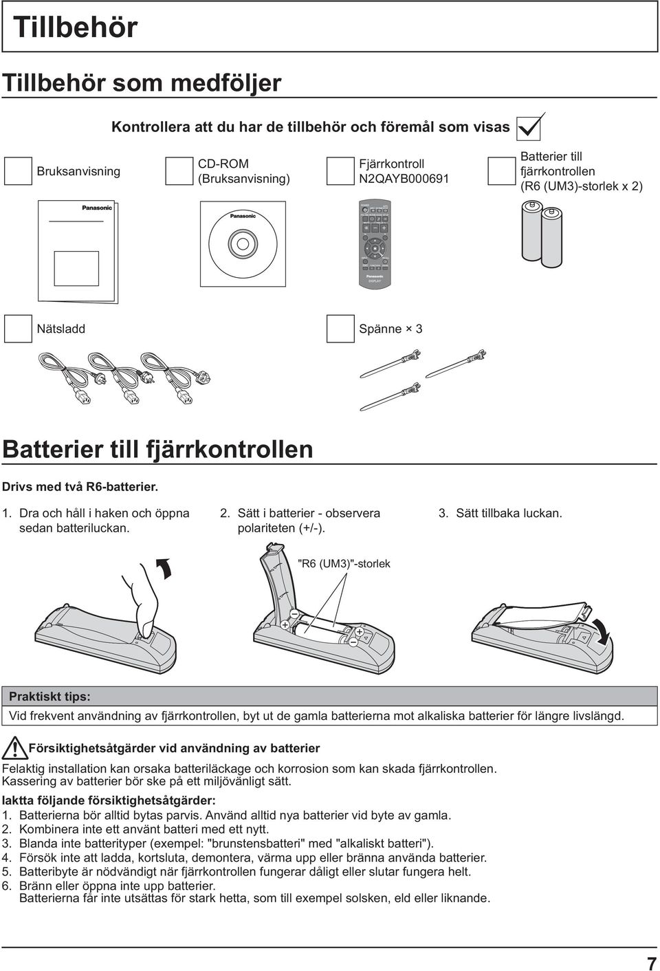 "R6 (UM3)"-storlek - + - + Praktiskt tips: Vid frekvent användning av fjärrkontrollen, byt ut de gamla batterierna mot alkaliska batterier för längre livslängd.