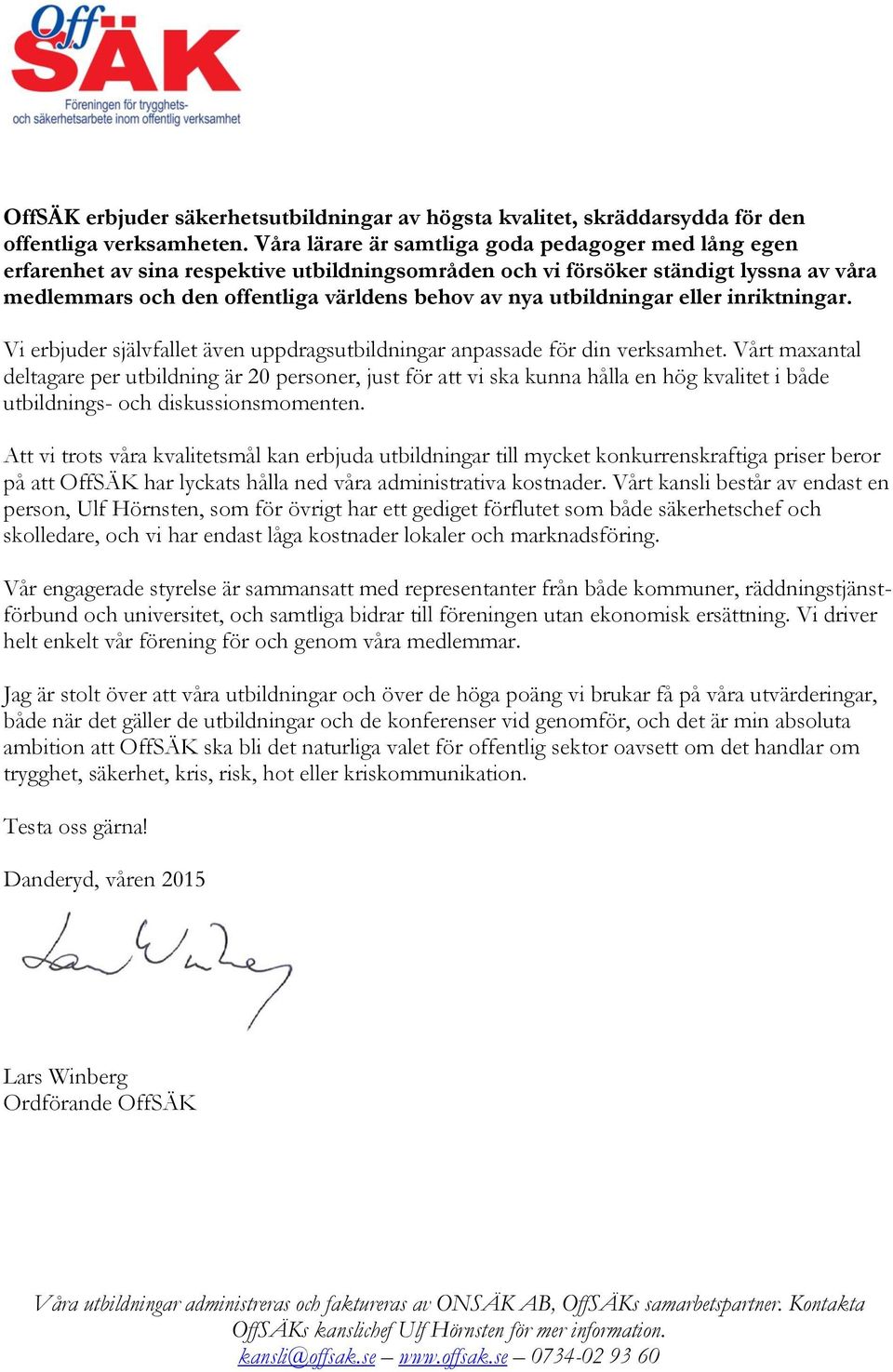 utbildningar eller inriktningar. Vi erbjuder självfallet även uppdragsutbildningar anpassade för din verksamhet.