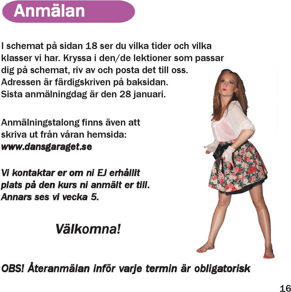 Sista anmälningdag är den 28 januari. Anmälningstalong finns även att skriva ut från våran hemsida: www.dansgar.