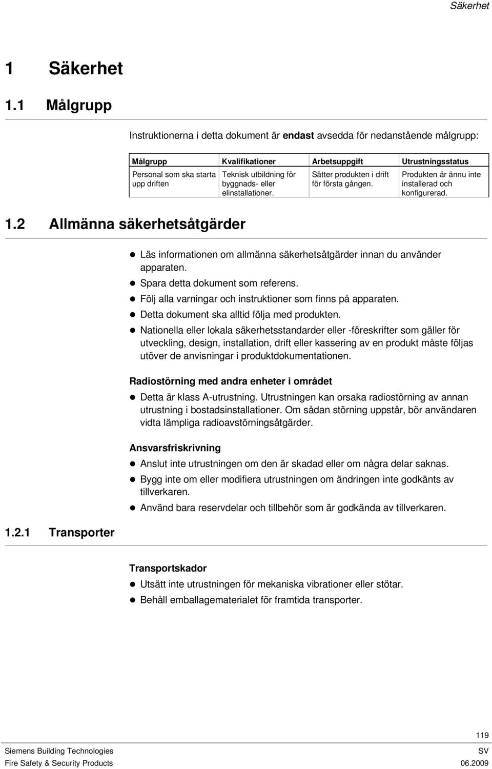 utbildning för byggnads- eller elinstallationer. Sätter produkten i drift för första gången. Produkten är ännu inte installerad och konfigurerad. 1.2 