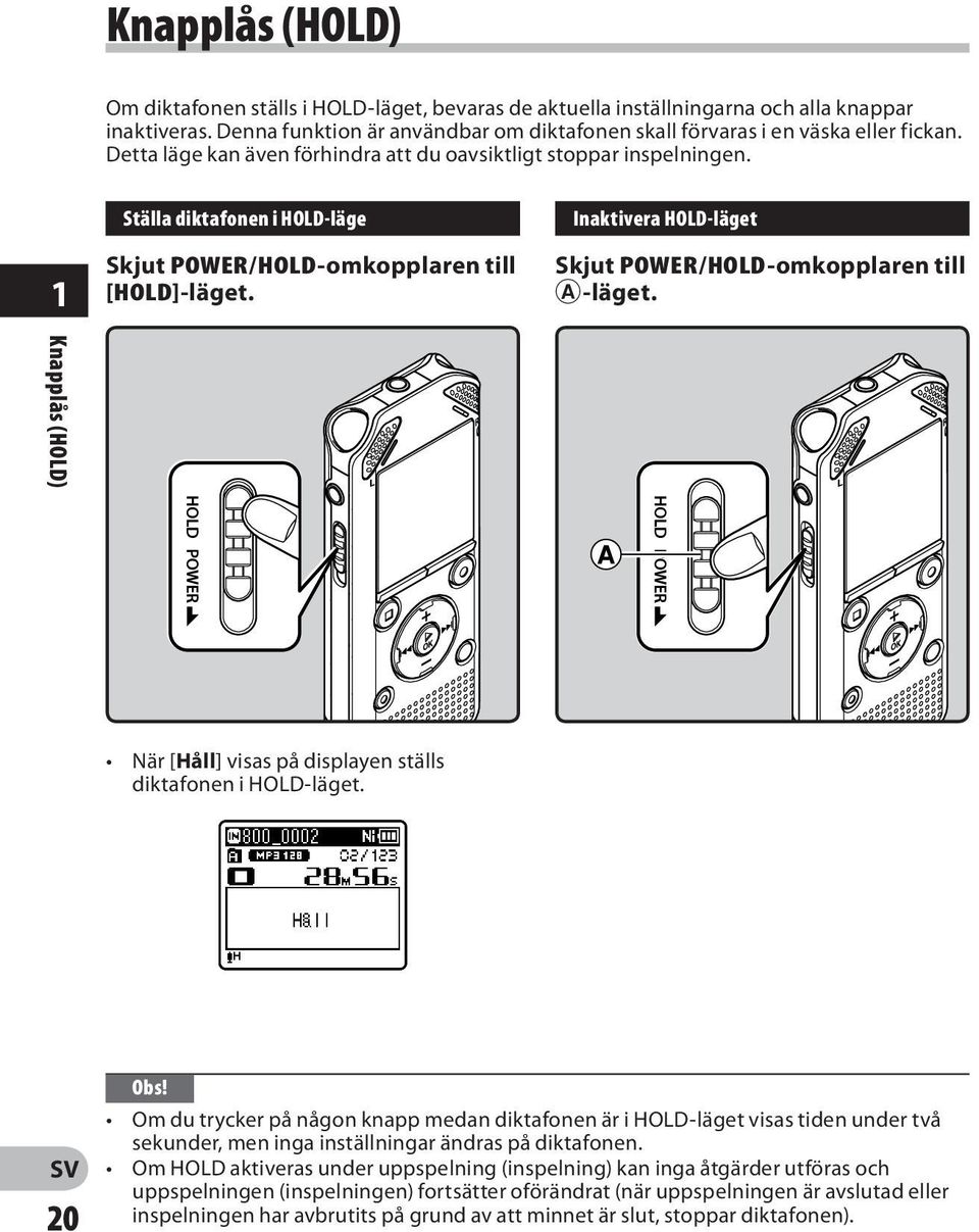 Inaktivera HOLD-läget Skjut POWER/HOLD-omkopplaren till A-läget. Knapplås (HOLD) När [Håll] visas på displayen ställs diktafonen i HOLD-läget. 20 Obs!