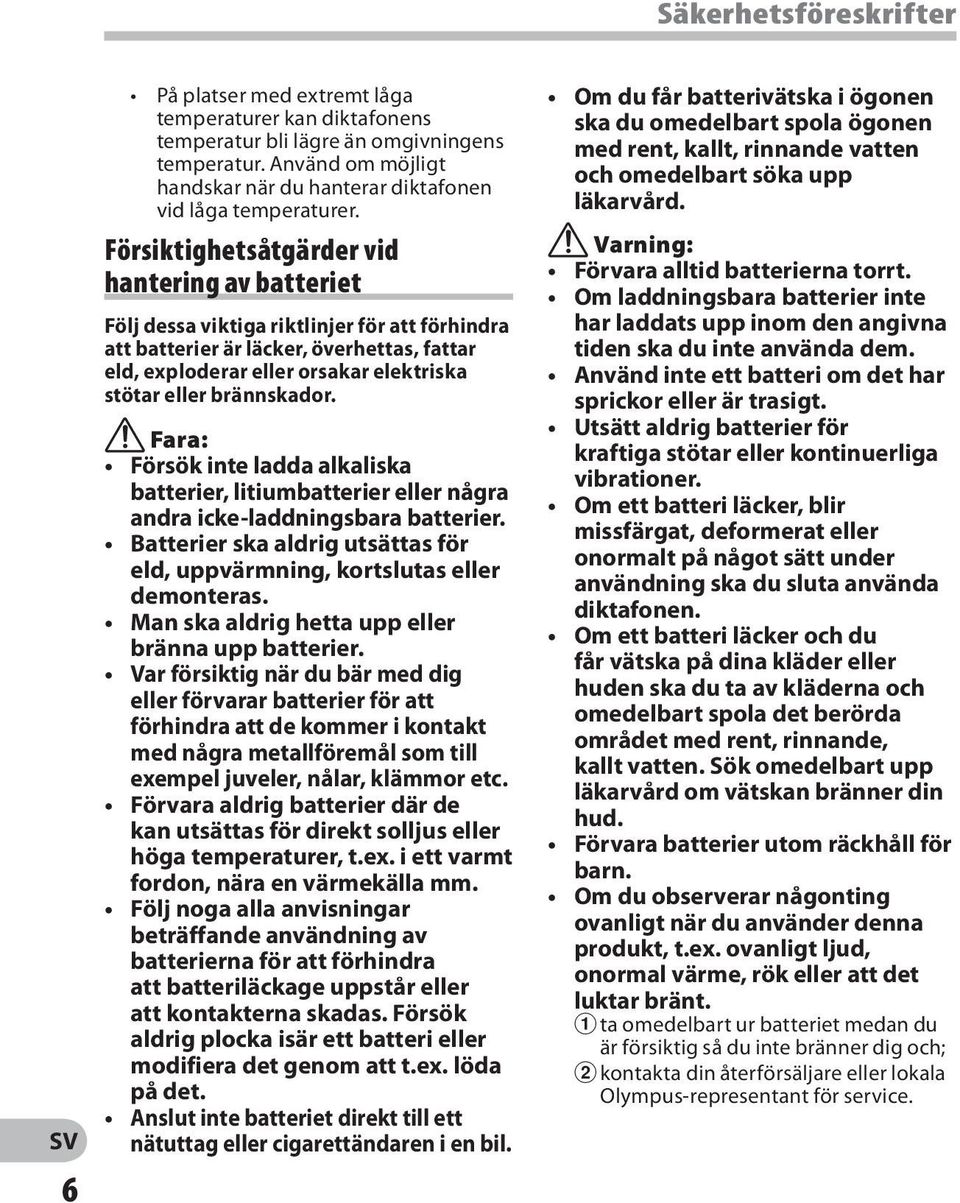 Försiktighetsåtgärder vid hantering av batteriet Följ dessa viktiga riktlinjer för att förhindra att batterier är läcker, överhettas, fattar eld, exploderar eller orsakar elektriska stötar eller