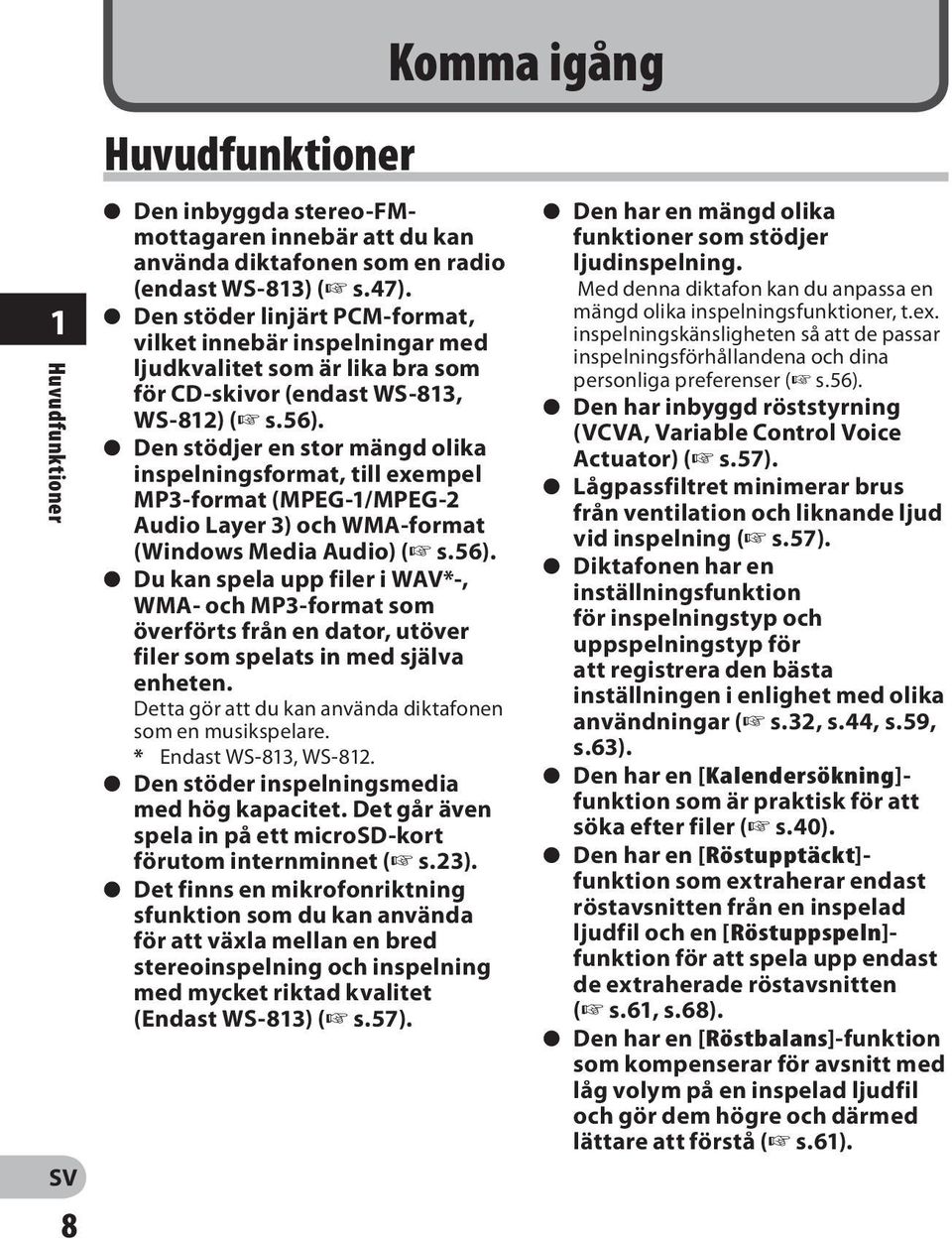 s Den stödjer en stor mängd olika inspelningsformat, till exempel MP3-format (MPEG-1/MPEG-2 Audio Layer 3) och WMA-format (Windows Media Audio) ( s.56).