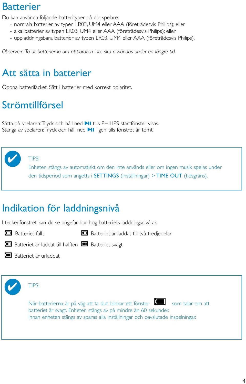 Att sätta in batterier Öppna batterifacket. Sätt i batterier med korrekt polaritet. Strömtillförsel Sätta på spelaren:tryck och håll ned 2; tills PHILIPS startfönster visas.