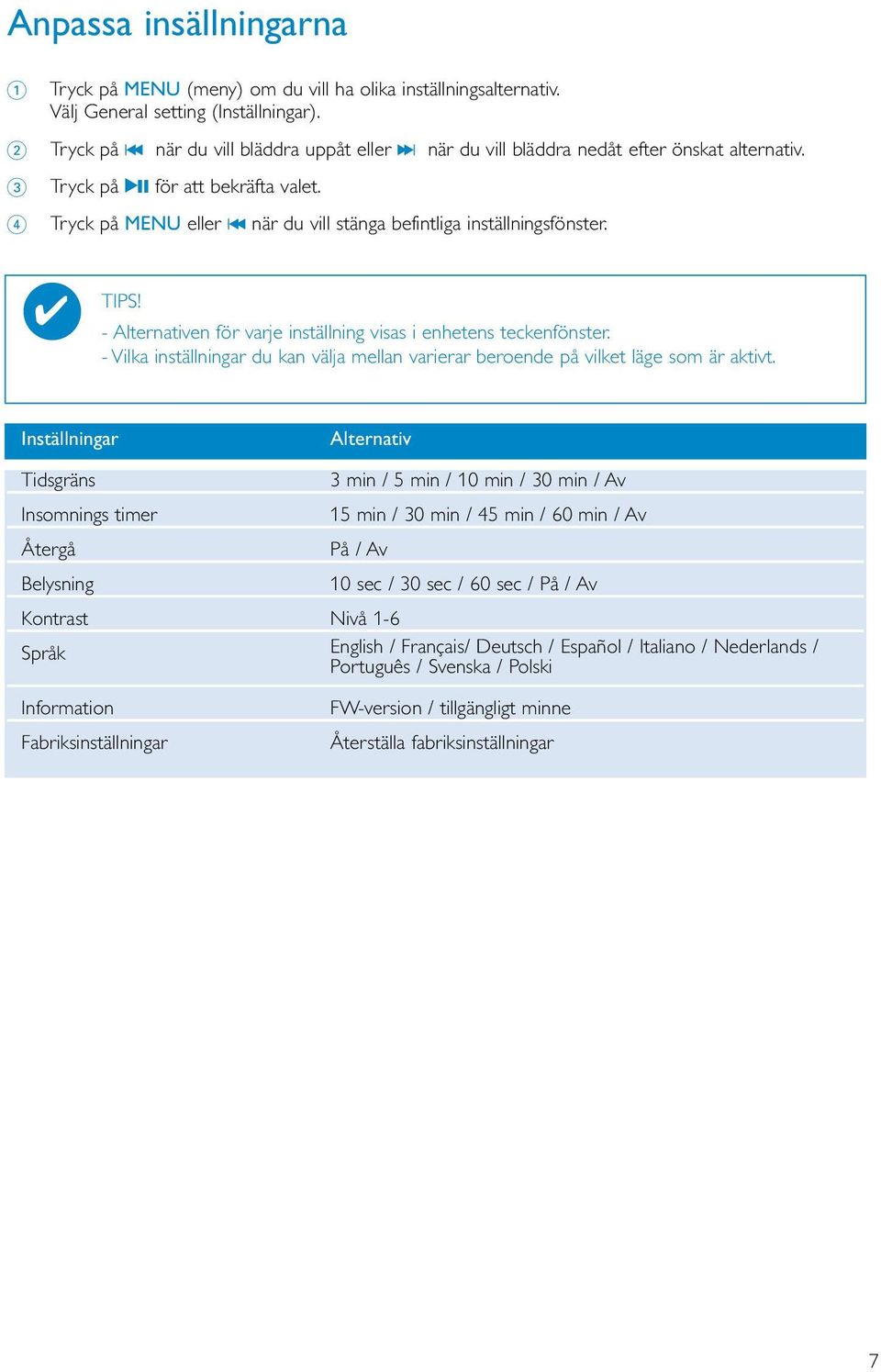 4 Tryck på MENU eller J( när du vill stänga befintliga inställningsfönster. TIPS! - Alternativen för varje inställning visas i enhetens teckenfönster.