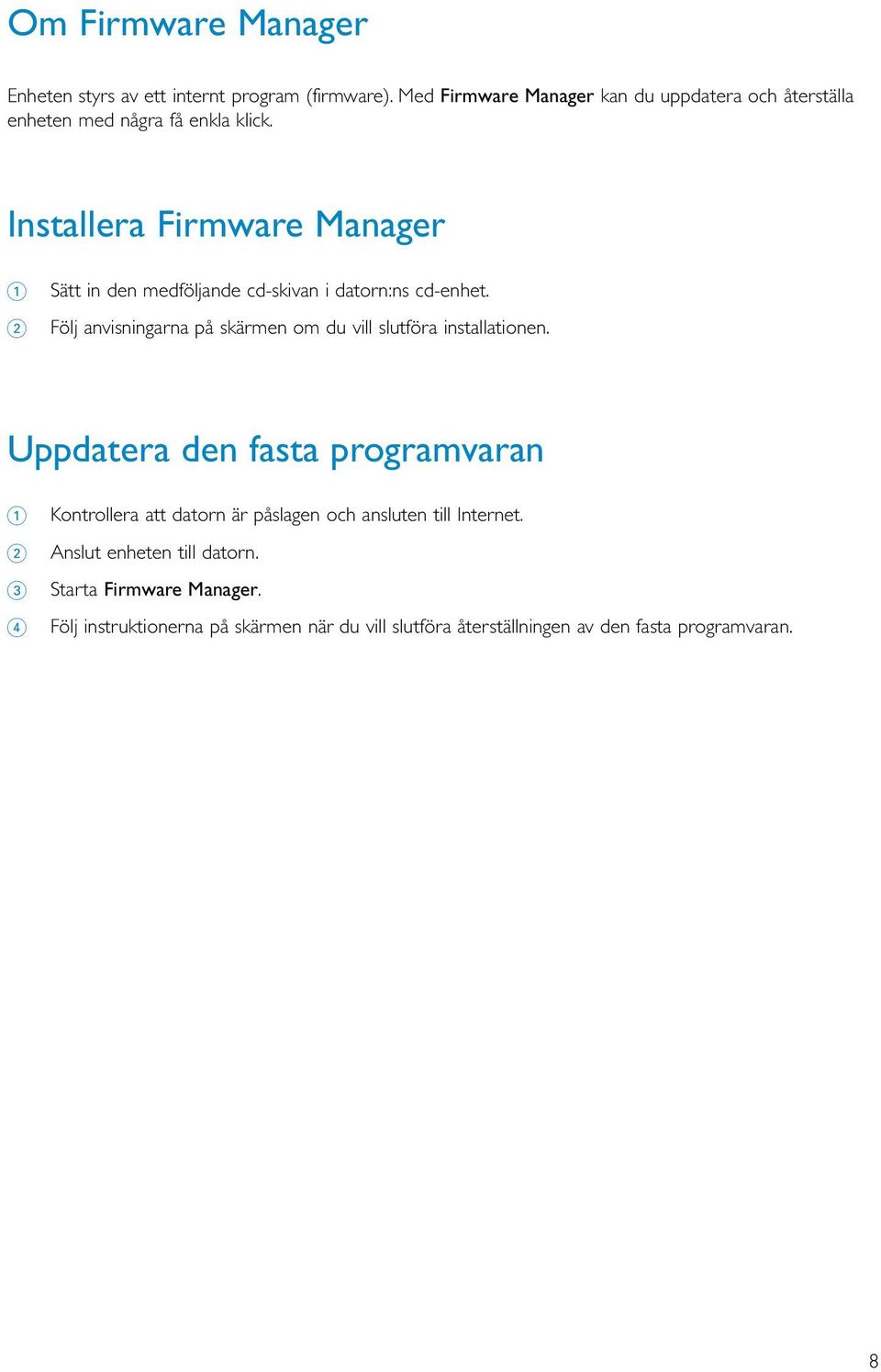 Installera Firmware Manager 1 Sätt in den medföljande cd-skivan i datorn:ns cd-enhet.