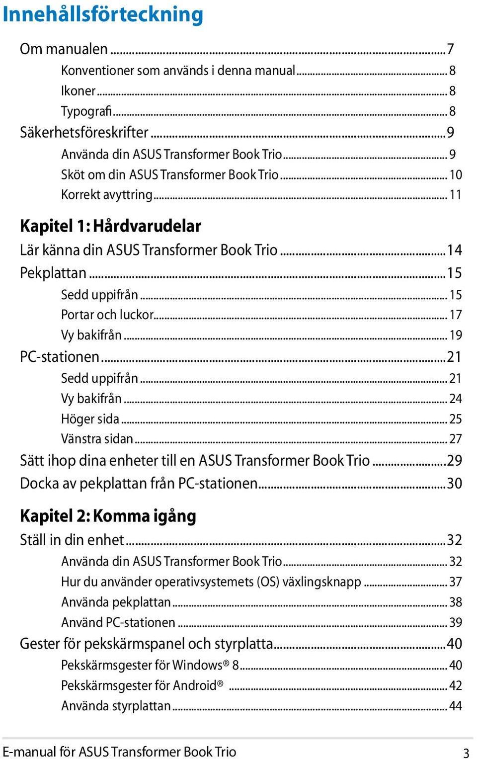 .. 17 Vy bakifrån... 19 PC-stationen...21 Sedd uppifrån... 21 Vy bakifrån... 24 Höger sida... 25 Vänstra sidan... 27 Sätt ihop dina enheter till en ASUS Transformer Book Trio.