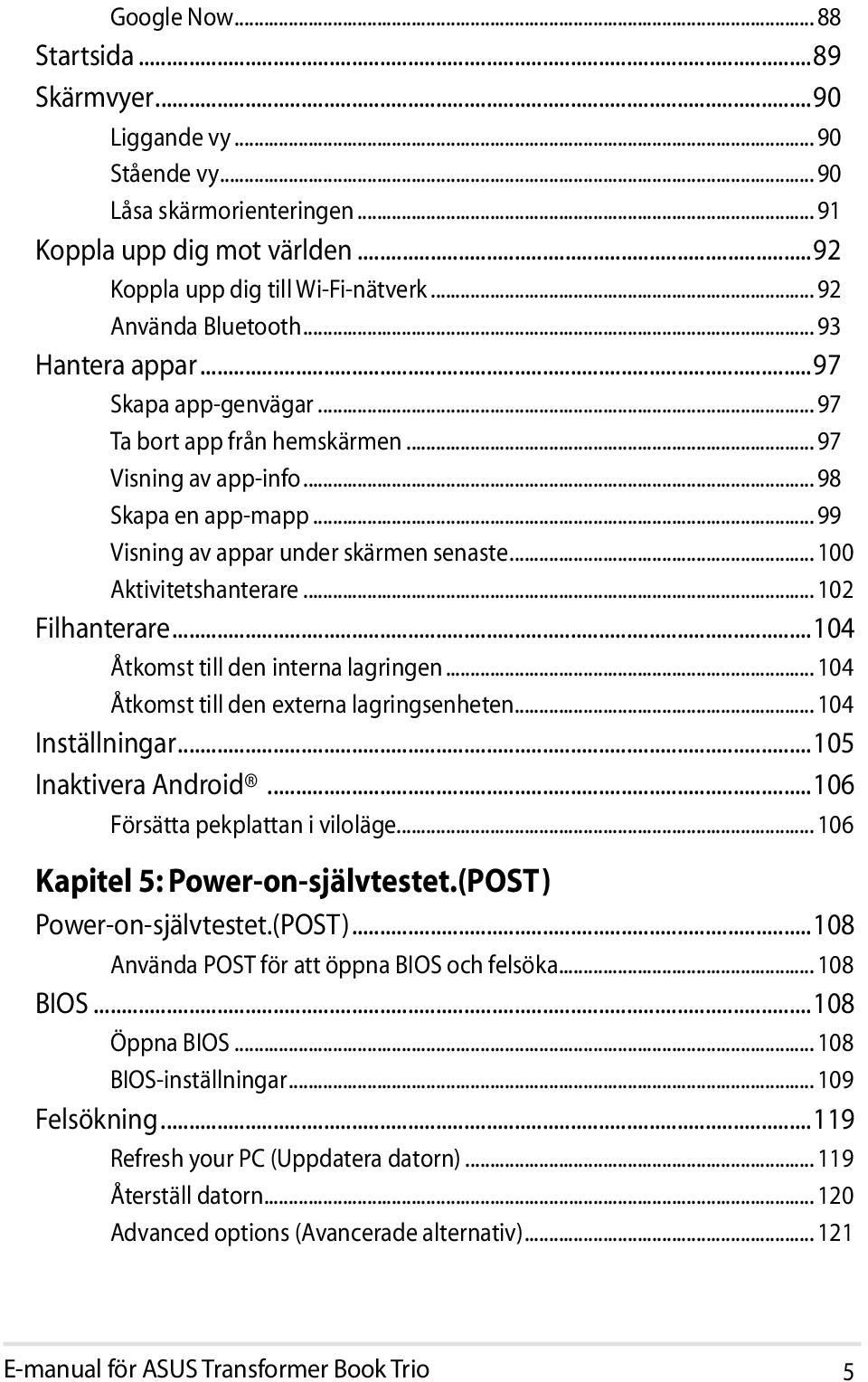 .. 102 Filhanterare...104 Åtkomst till den interna lagringen... 104 Åtkomst till den externa lagringsenheten... 104 Inställningar...105 Inaktivera Android...106 Försätta pekplattan i viloläge.