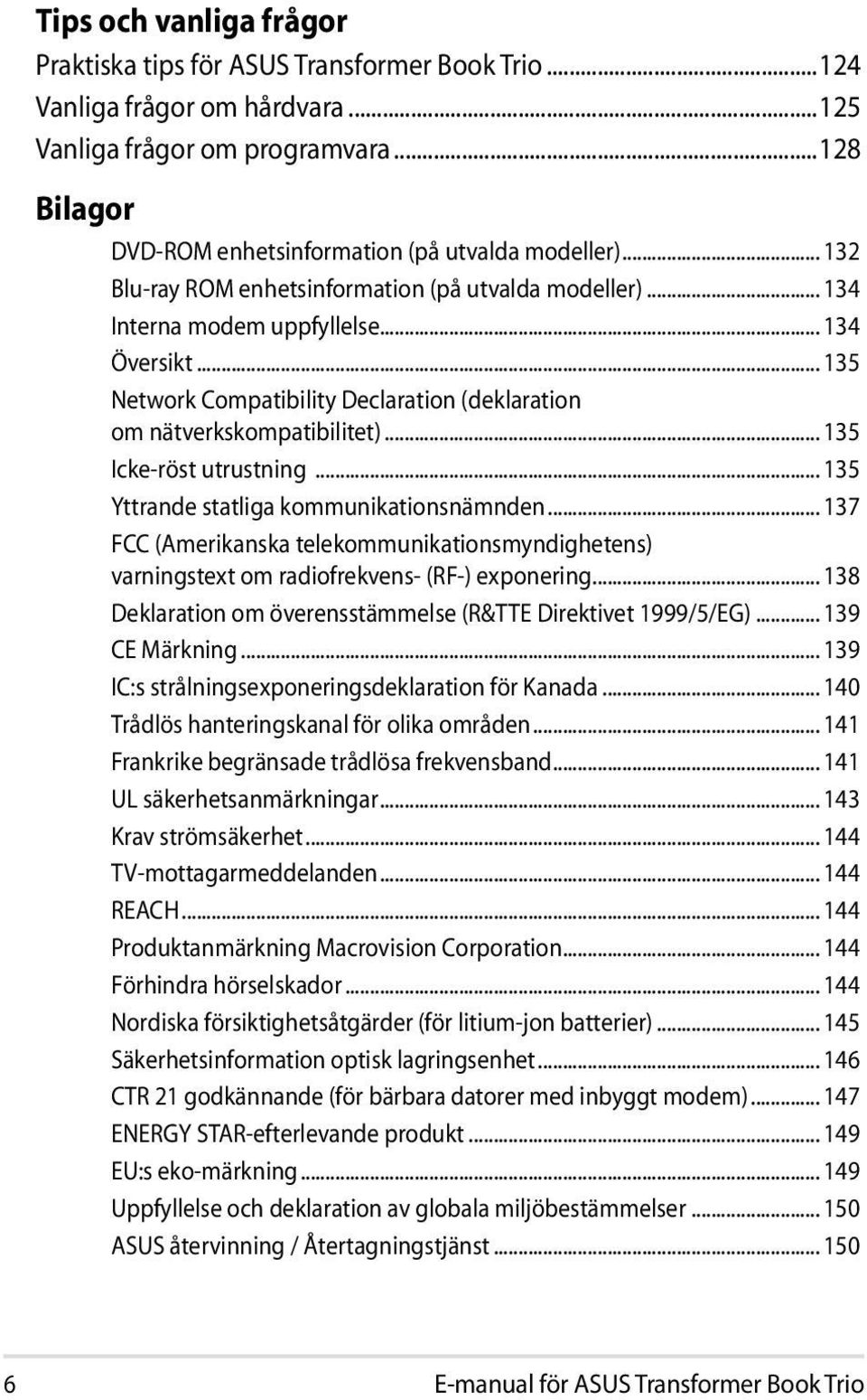 .. 135 Icke-röst utrustning... 135 Yttrande statliga kommunikationsnämnden... 137 FCC (Amerikanska telekommunikationsmyndighetens) varningstext om radiofrekvens- (RF-) exponering.