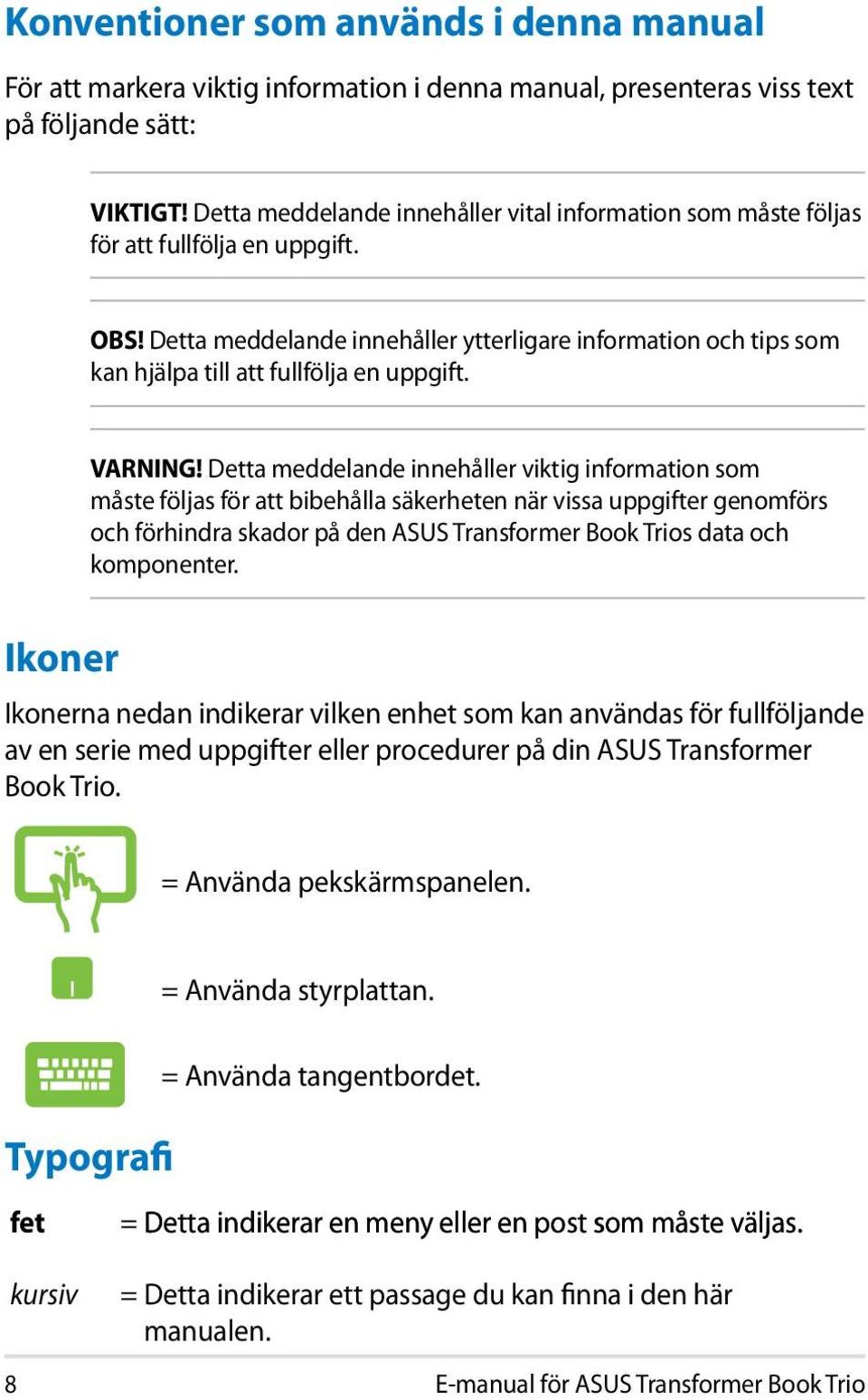 Detta meddelande innehåller ytterligare information och tips som kan hjälpa till att fullfölja en uppgift. VARNING!