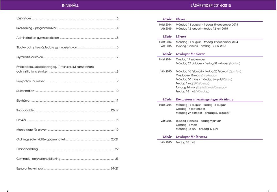 onsdag 17 juni 2015 Gymnasiesärskolan... 7 Fritidsledare, Socialpedagog, IT-tekniker, IKT-samordnare och Institutionstekniker...8 Provpolicy för elever...9 Sjukanmälan...10 Elevhälsa...11 Snabbguide.