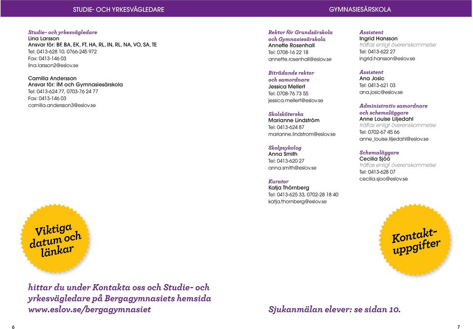 se Rektor för Grundsärskola och Gymnasiesärskola Annette Rosenhall Tel: 0708-16 22 18 annette.rosenhall@eslov.se Biträdande rektor och samordnare Jessica Mellert Tel: 0708-76 73 55 jessica.