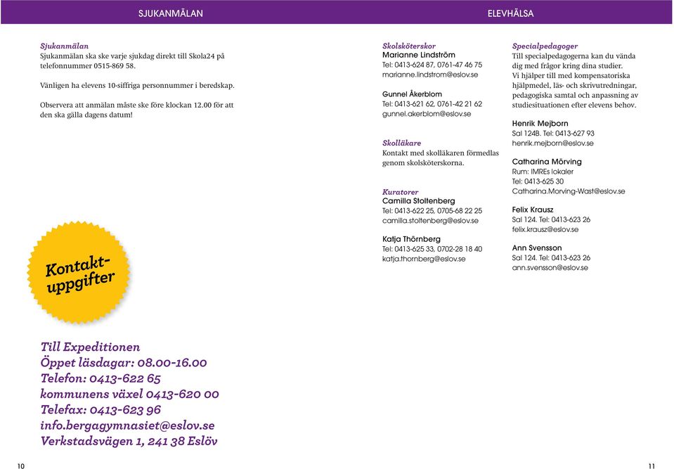 se Gunnel Åkerblom Tel: 0413-621 62, 0761-42 21 62 gunnel.akerblom@eslov.se Skolläkare Kontakt med skolläkaren förmedlas genom skolsköterskorna.