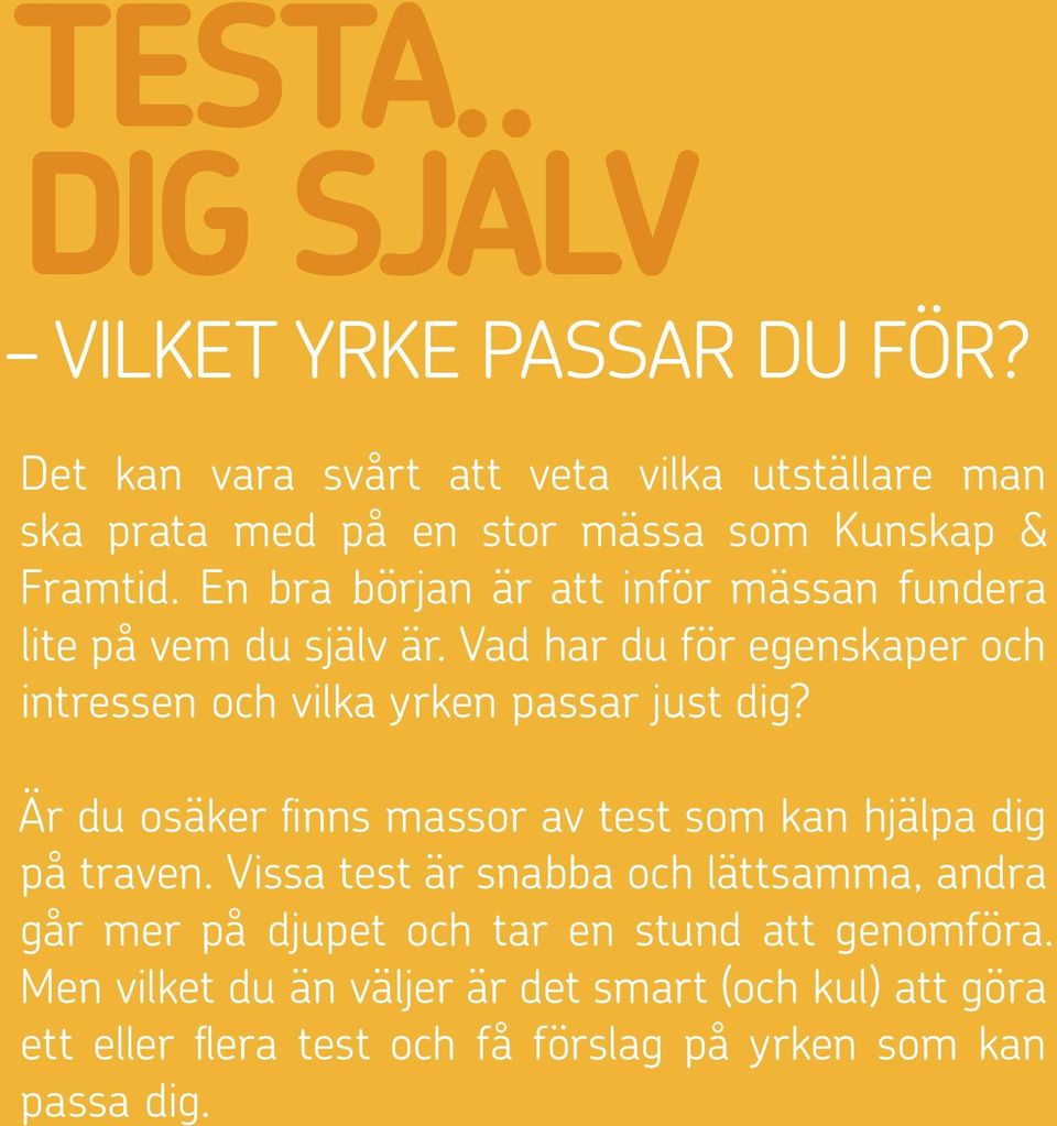 En bra början är att inför mässan fundera lite på vem du själv är. Vad har du för egenskaper och intressen och vilka yrken passar just dig?