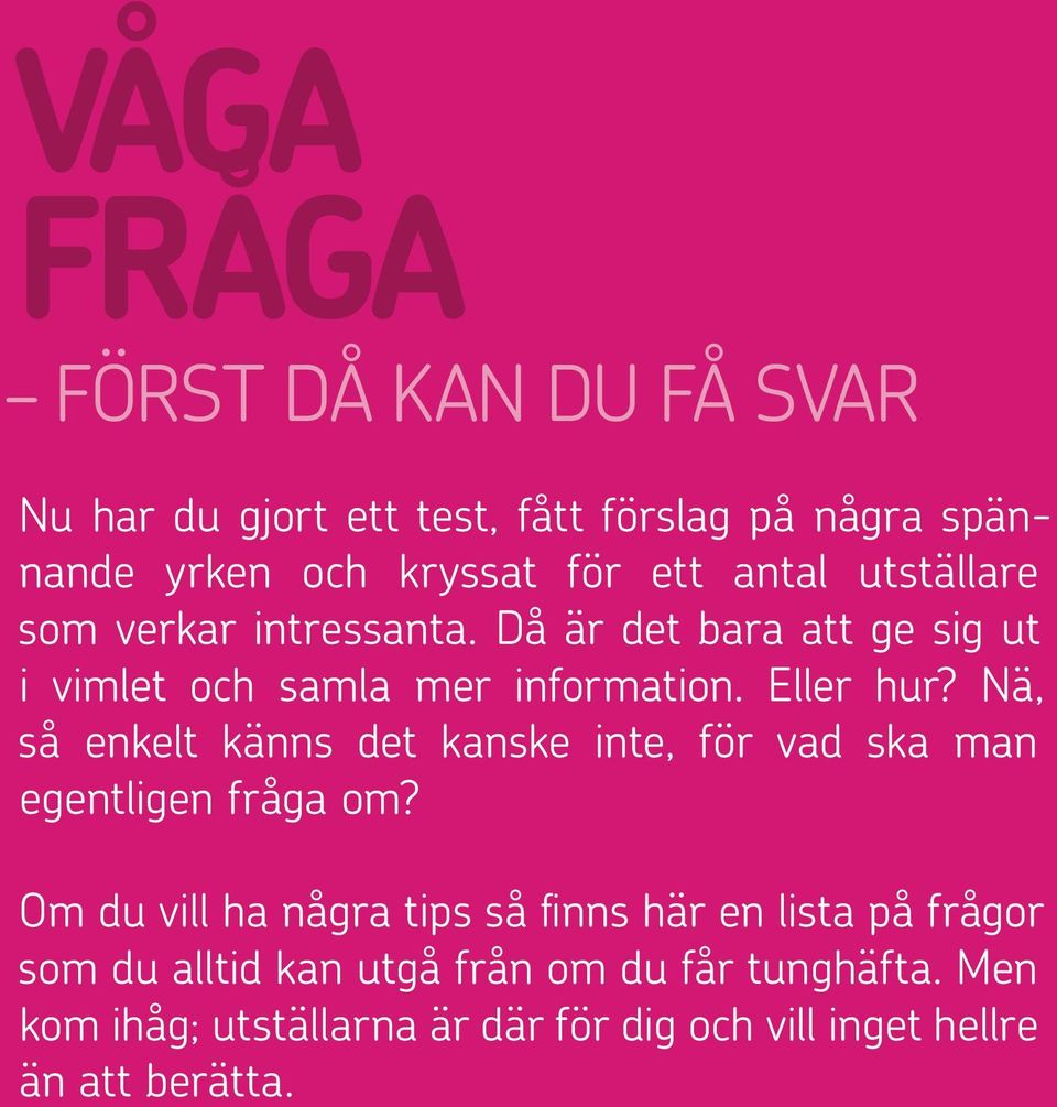 Nä, så enkelt känns det kanske inte, för vad ska man egentligen fråga om?