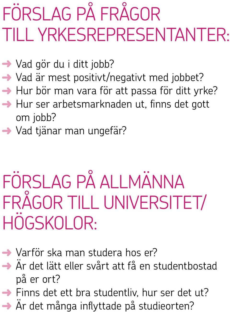 Vad tjänar man ungefär? FÖRSLAG PÅ ALLMÄNNA FRÅGOR TILL UNIVERSITET/ HÖGSKOLOR: Varför ska man studera hos er?