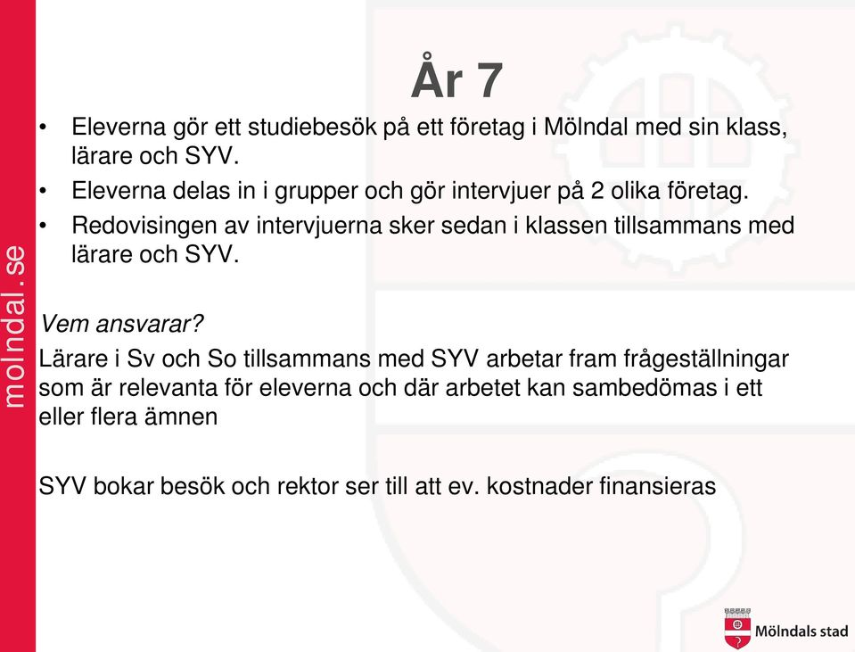 Redovisingen av intervjuerna sker sedan i klassen tillsammans med lärare och SYV. Vem ansvarar?