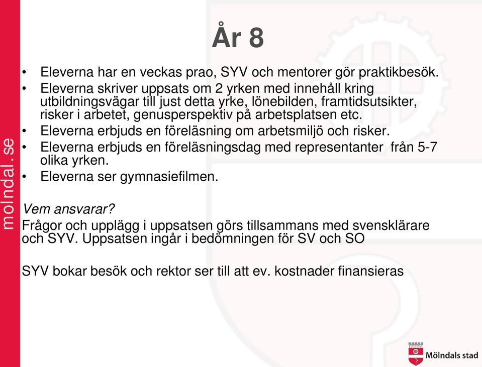 genusperspektiv på arbetsplatsen etc. Eleverna erbjuds en föreläsning om arbetsmiljö och risker.