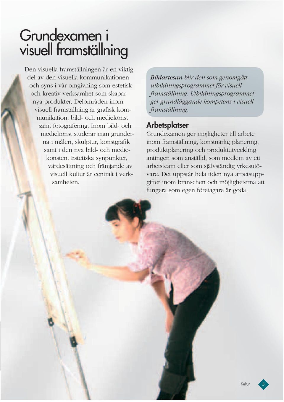 Inom bild- och mediekonst studerar man grunderna i måleri, skulptur, konstgrafik samt i den nya bild- och mediekonsten.