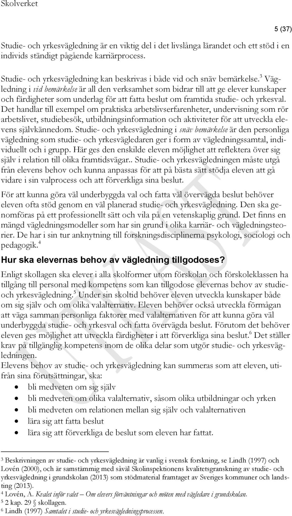 3 Vägledning i vid bemärkelse är all den verksamhet som bidrar till att ge elever kunskaper och färdigheter som underlag för att fatta beslut om framtida studie- och yrkesval.