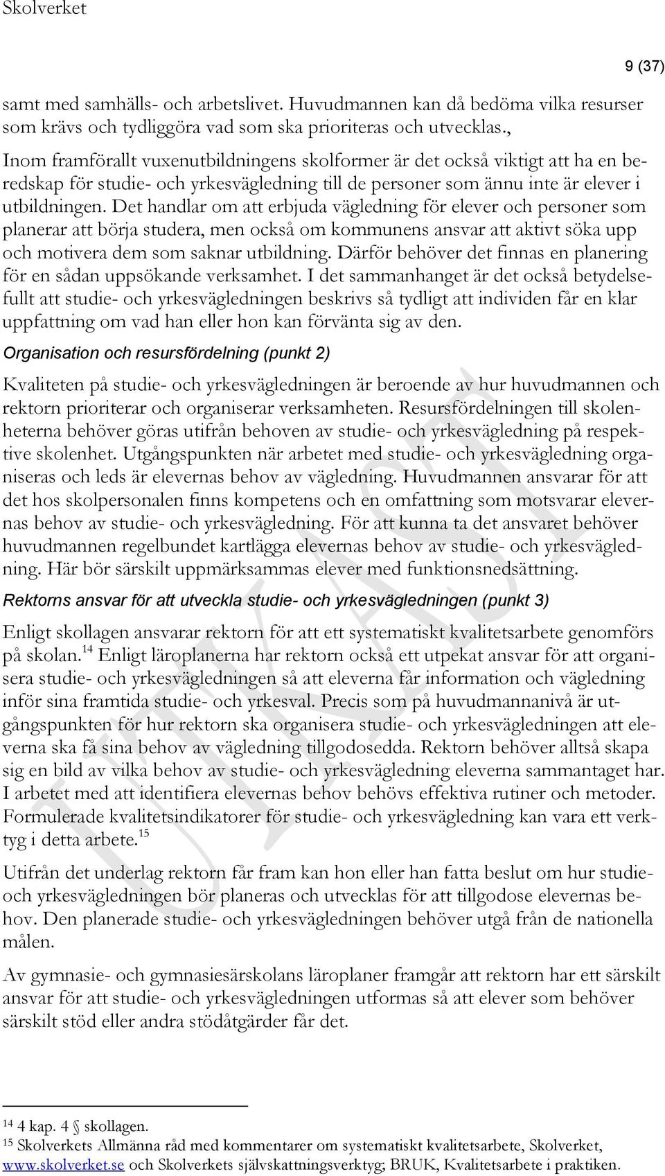 Det handlar om att erbjuda vägledning för elever och personer som planerar att börja studera, men också om kommunens ansvar att aktivt söka upp och motivera dem som saknar utbildning.