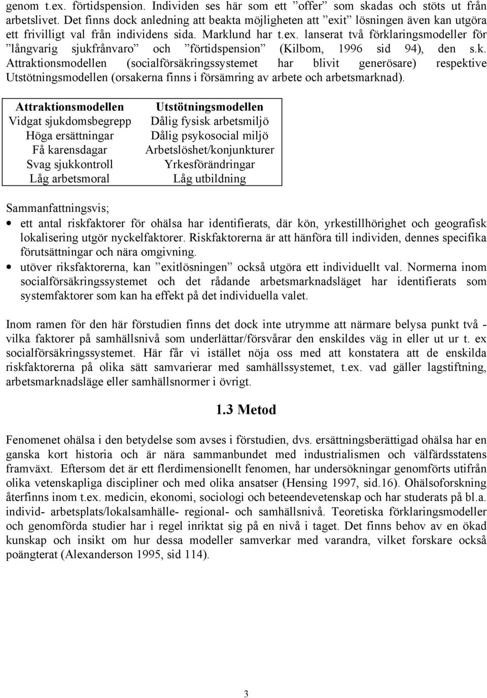 k. Attraktionsmodellen (socialförsäkringssystemet har blivit generösare) respektive Utstötningsmodellen (orsakerna finns i försämring av arbete och arbetsmarknad).