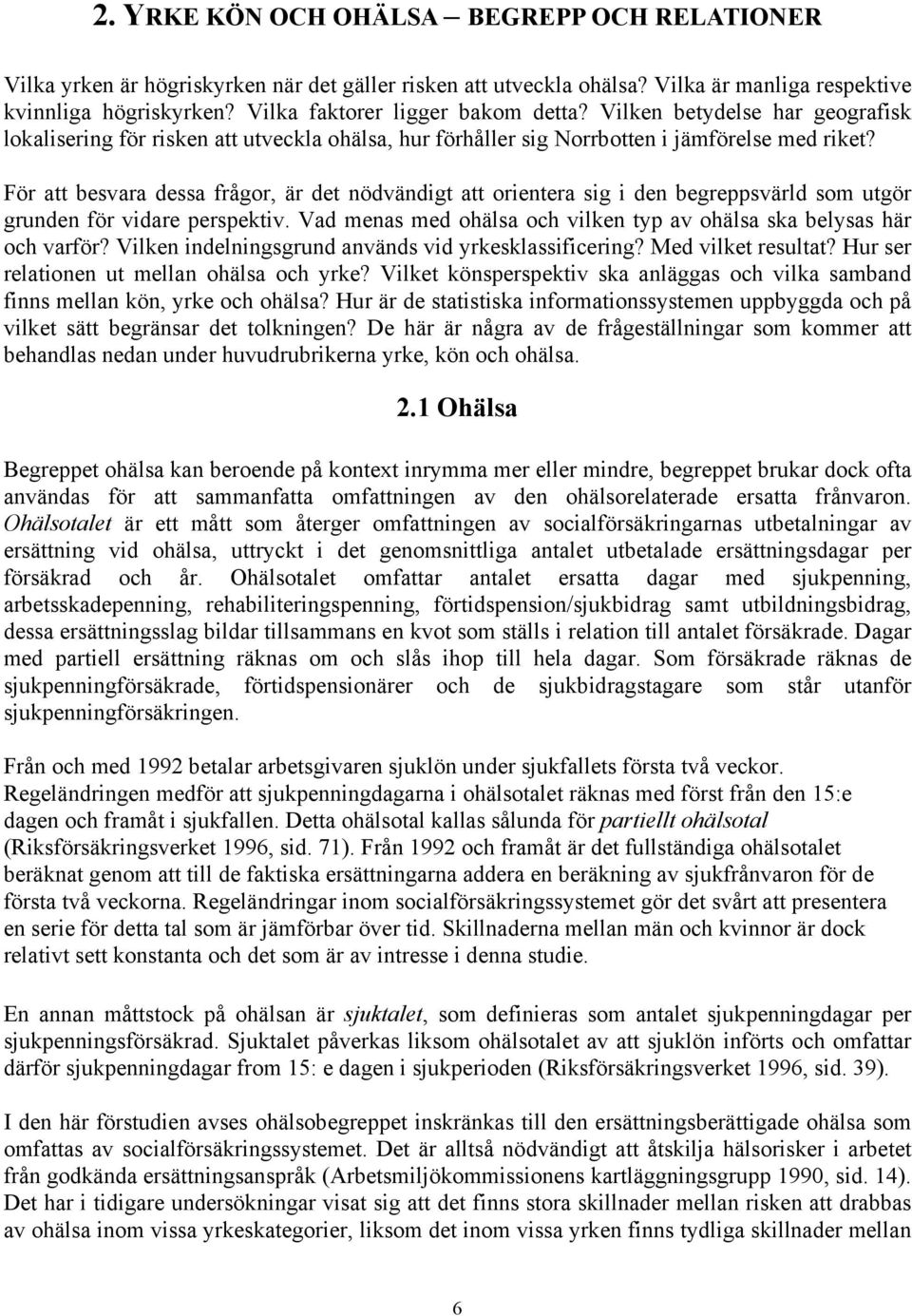 För att besvara dessa frågor, är det nödvändigt att orientera sig i den begreppsvärld som utgör grunden för vidare perspektiv. Vad menas med ohälsa och vilken typ av ohälsa ska belysas här och varför?