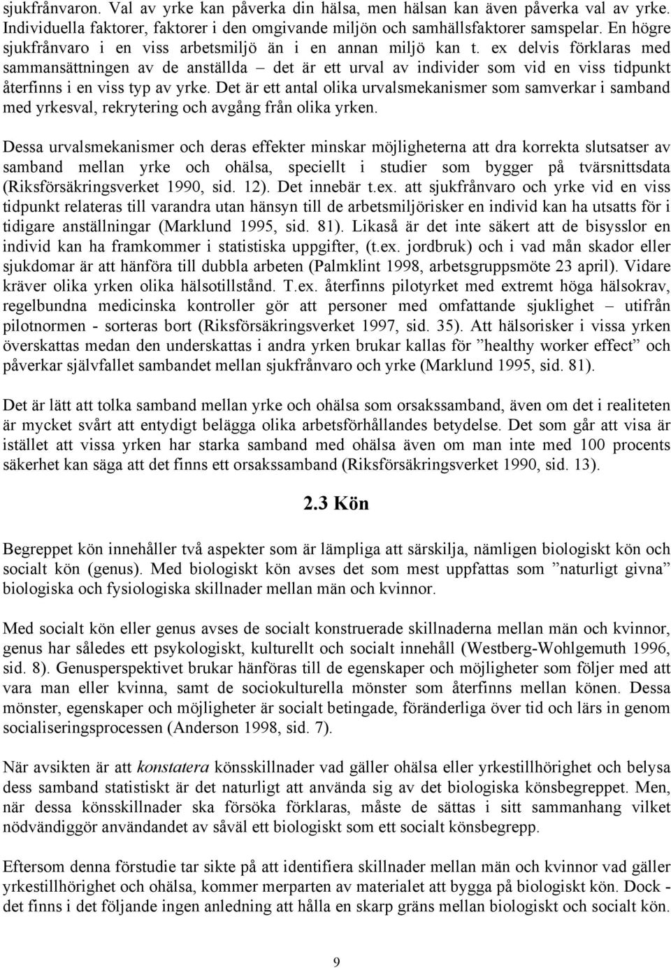 ex delvis förklaras med sammansättningen av de anställda det är ett urval av individer som vid en viss tidpunkt återfinns i en viss typ av yrke.