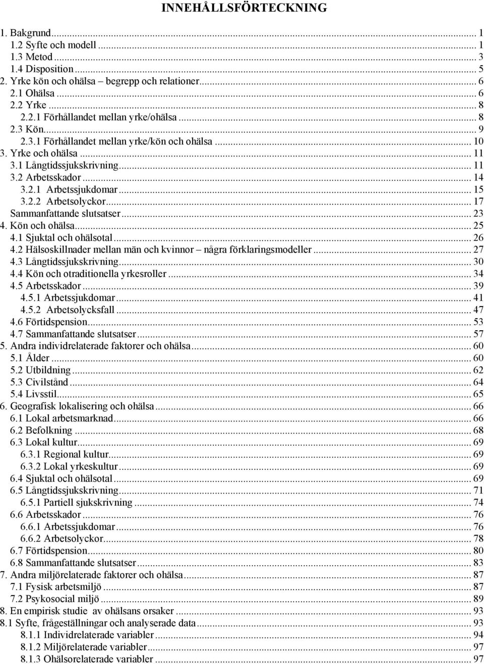 .. 17 Sammanfattande slutsatser... 23 4. Kön och ohälsa... 25 4.1 Sjuktal och ohälsotal... 26 4.2 Hälsoskillnader mellan män och kvinnor några förklaringsmodeller... 27 4.3 Långtidssjukskrivning.