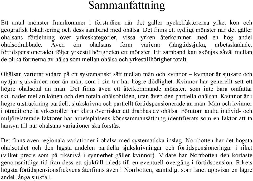 Även om ohälsans form varierar (långtidssjuka, arbetsskadade, förtidspensionerade) följer yrkestillhörigheten ett mönster.