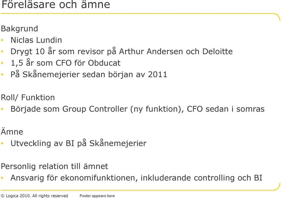 Började som Group Controller (ny funktion), CFO sedan i somras Ämne Utveckling av BI på