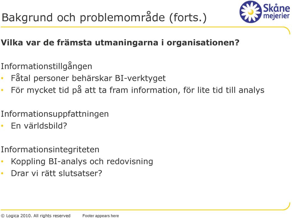 Informationstillgången Fåtal personer behärskar BI-verktyget För mycket tid på att ta