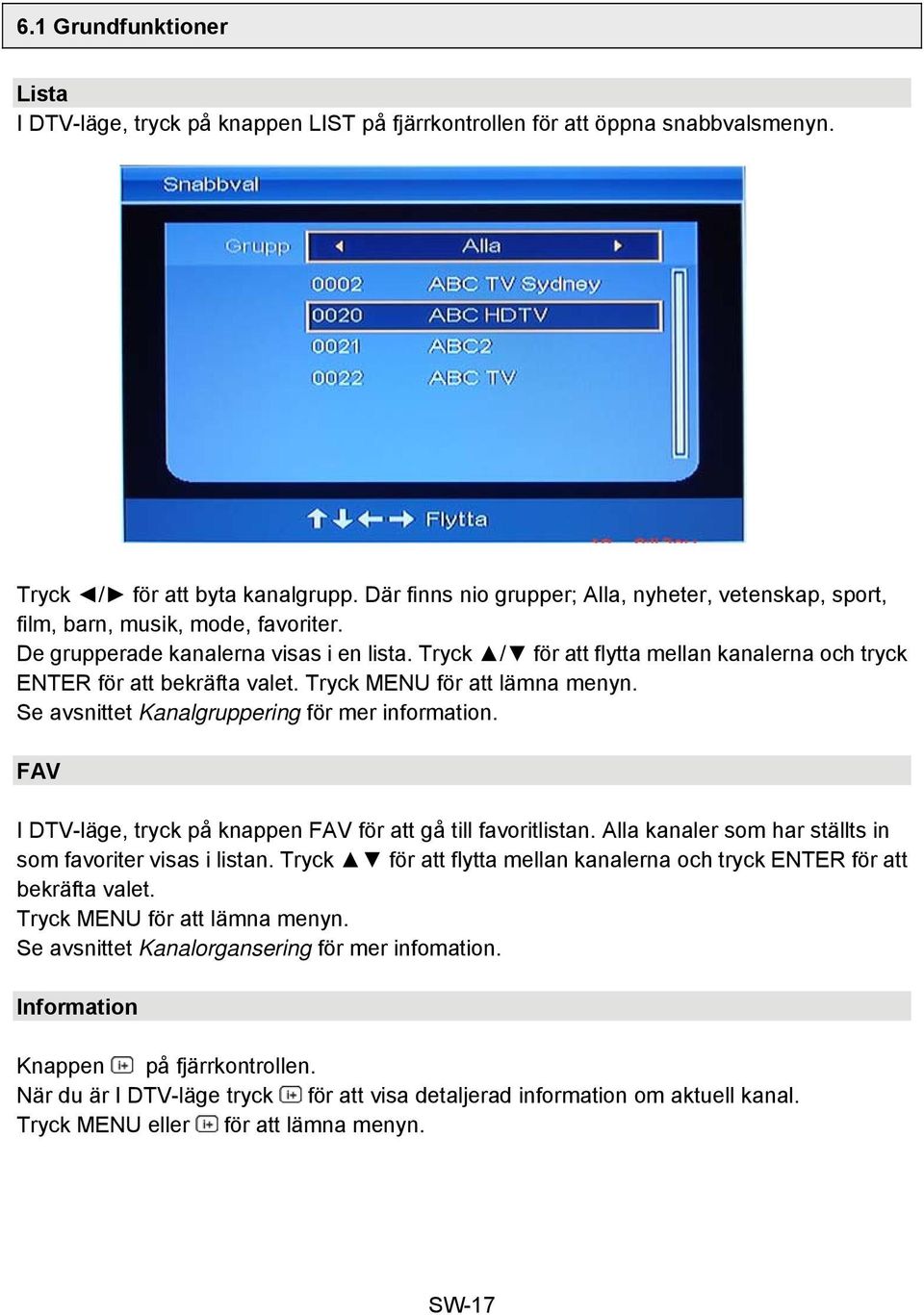 Tryck / för att flytta mellan kanalerna och tryck ENTER för att bekräfta valet. Tryck MENU för att lämna menyn. Se avsnittet Kanalgruppering för mer information.