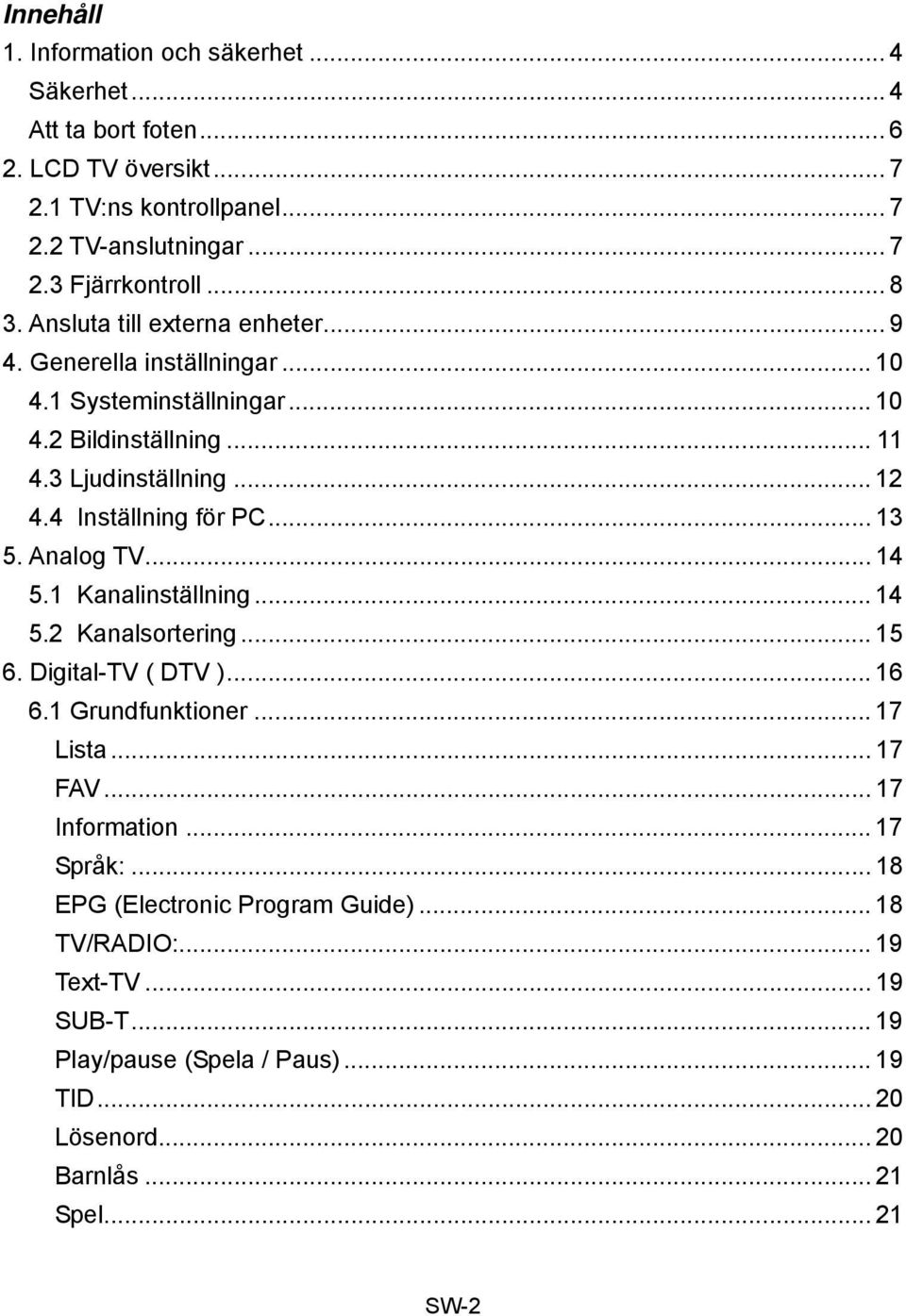 4 Inställning för PC... 13 5. Analog TV... 14 5.1 Kanalinställning... 14 5.2 Kanalsortering... 15 6. Digital-TV ( DTV )... 16 6.1 Grundfunktioner... 17 Lista... 17 FAV.