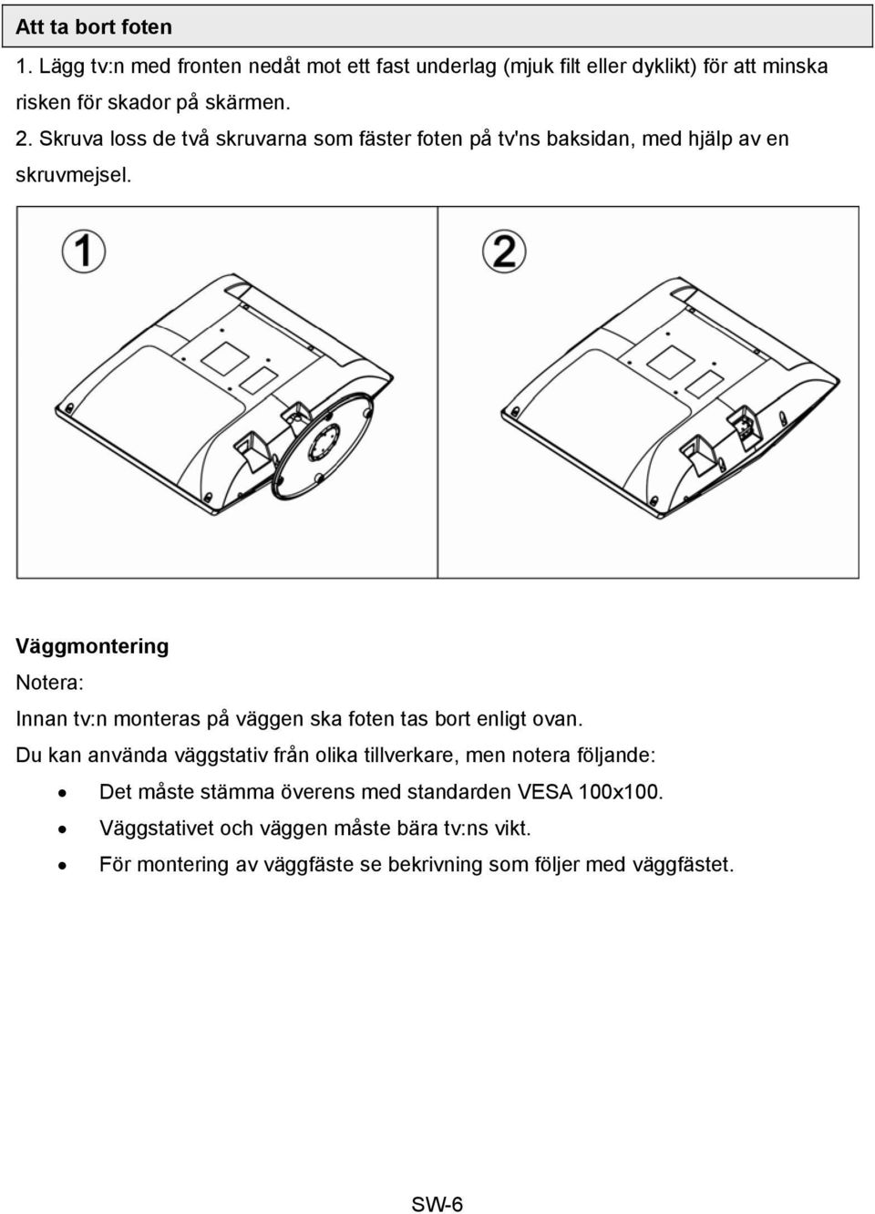 Väggmontering Notera: Innan tv:n monteras på väggen ska foten tas bort enligt ovan.