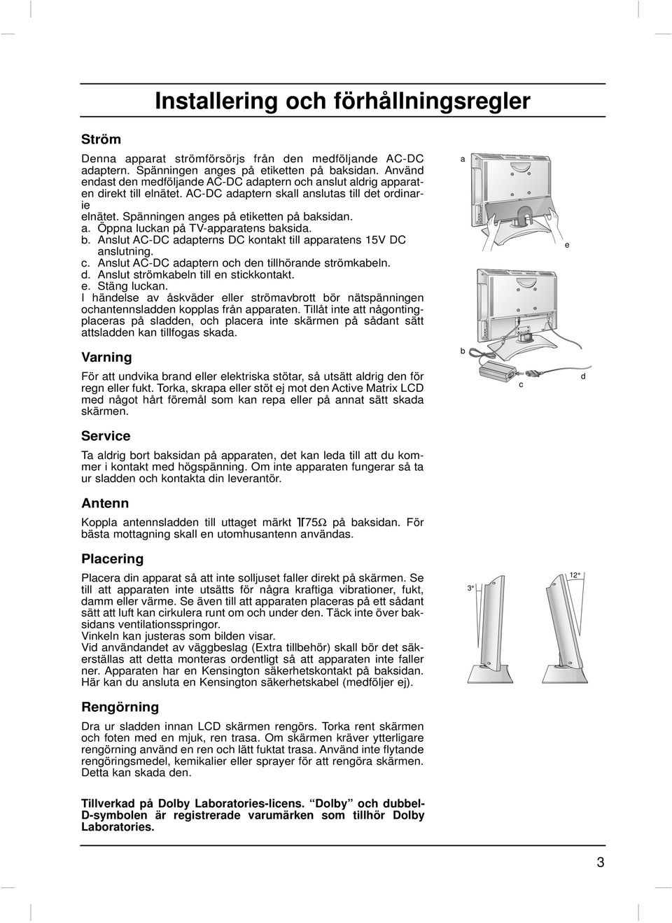 b. Anslut AC-DC adapterns DC kontakt tll apparatens 15V DC anslutnng. c. Anslut AC-DC adaptern och den tllhörande strömkabeln. d. Anslut strömkabeln tll en stckkontakt. e. Stäng luckan.