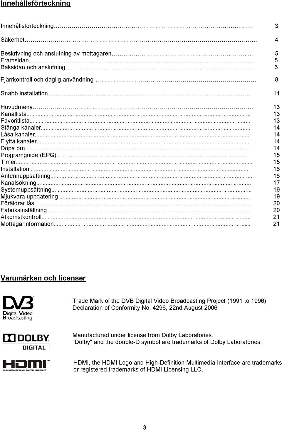 . 14 Döpa om 14 Programguide (EPG) 15 Timer.. 15 Installation... 16 Antennuppsättning. 16 Kanalsökning 17 Systemuppsättning 19 Mjukvara uppdatering 19 Föräldrar lås. 20 Fabriksinställning.