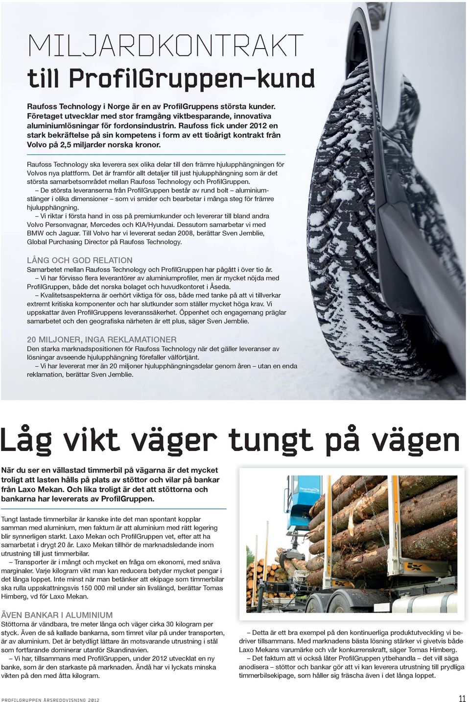 Raufoss fick under 2012 en stark bekräftelse på sin kompetens i form av ett tioårigt kontrakt från Volvo på 2,5 miljarder norska kronor.