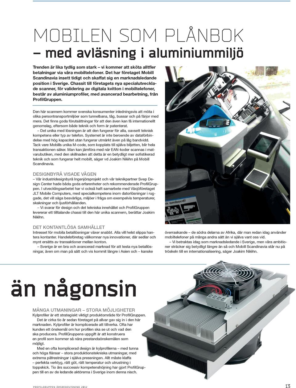 Chassit till företagets nya specialutvecklade scanner, för validering av digitala kvitton i mobiltelefoner, består av aluminiumprofiler, med avancerad bearbetning, från ProfilGruppen.