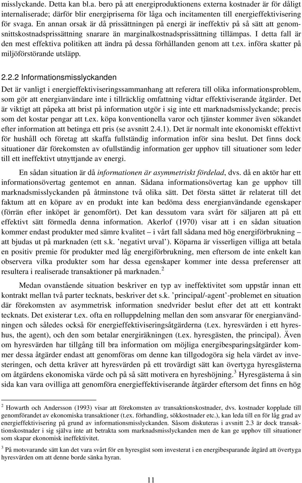 I detta fall är den mest effektiva politiken att ändra på dessa förhållanden genom att t.ex. införa skatter på miljöförstörande utsläpp. 2.