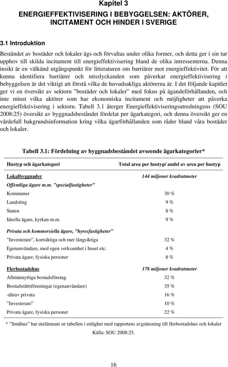 Denna insikt är en välkänd utgångspunkt för litteraturen om barriärer mot energieffektivitet.