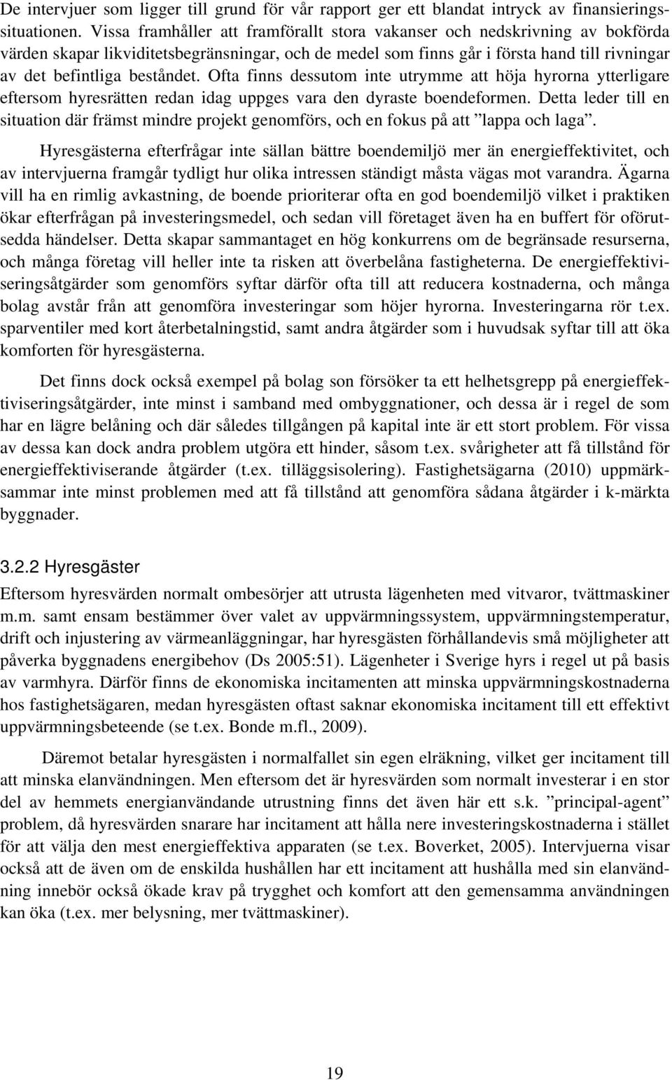 beståndet. Ofta finns dessutom inte utrymme att höja hyrorna ytterligare eftersom hyresrätten redan idag uppges vara den dyraste boendeformen.