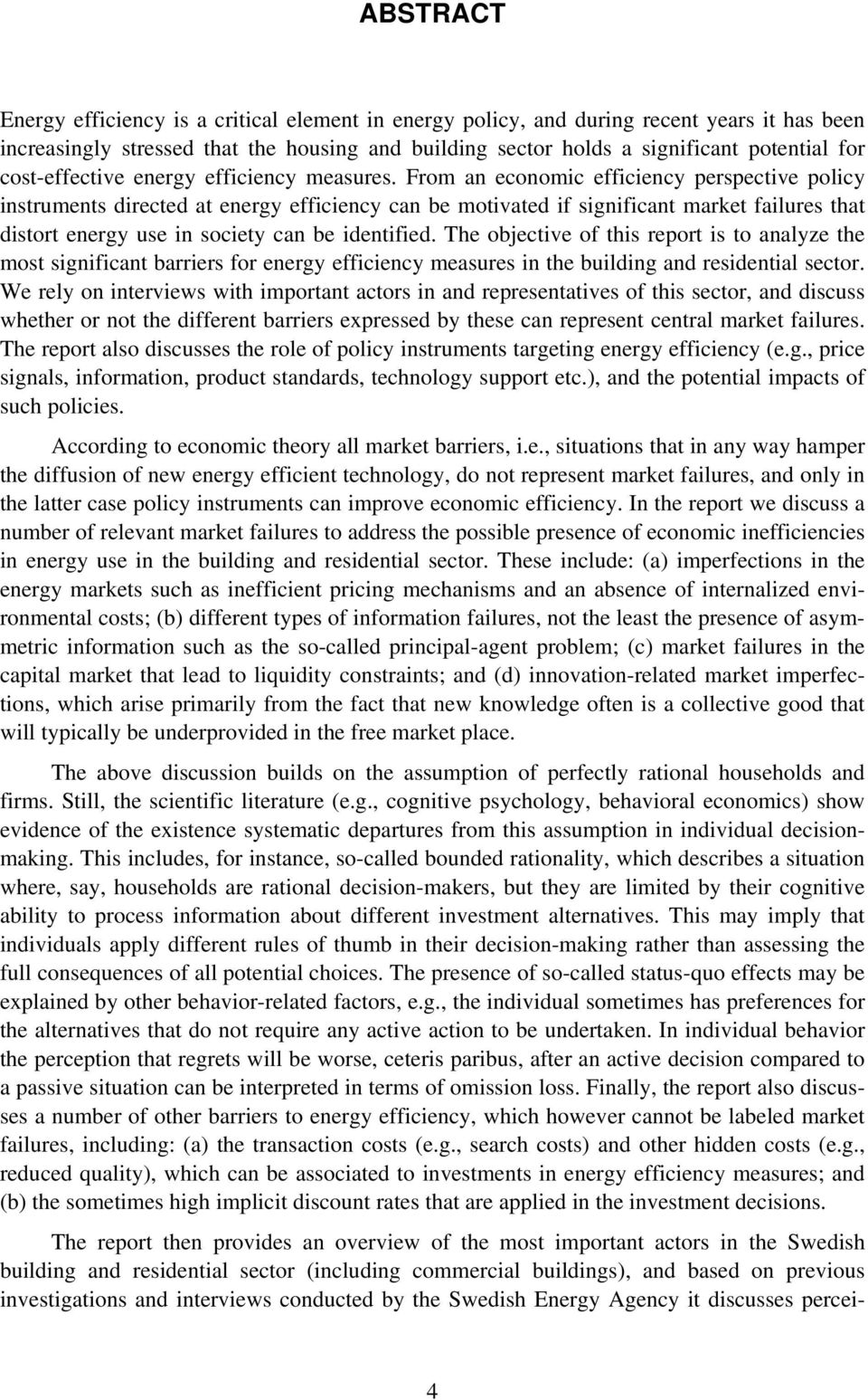 From an economic efficiency perspective policy instruments directed at energy efficiency can be motivated if significant market failures that distort energy use in society can be identified.