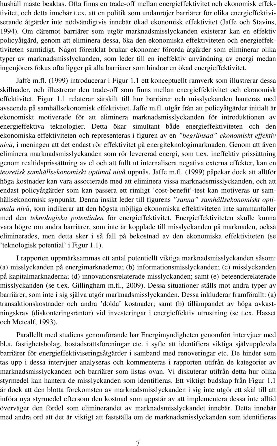 Om däremot barriärer som utgör marknadsmisslyckanden existerar kan en effektiv policyåtgärd, genom att eliminera dessa, öka den ekonomiska effektiviteten och energieffektiviteten samtidigt.