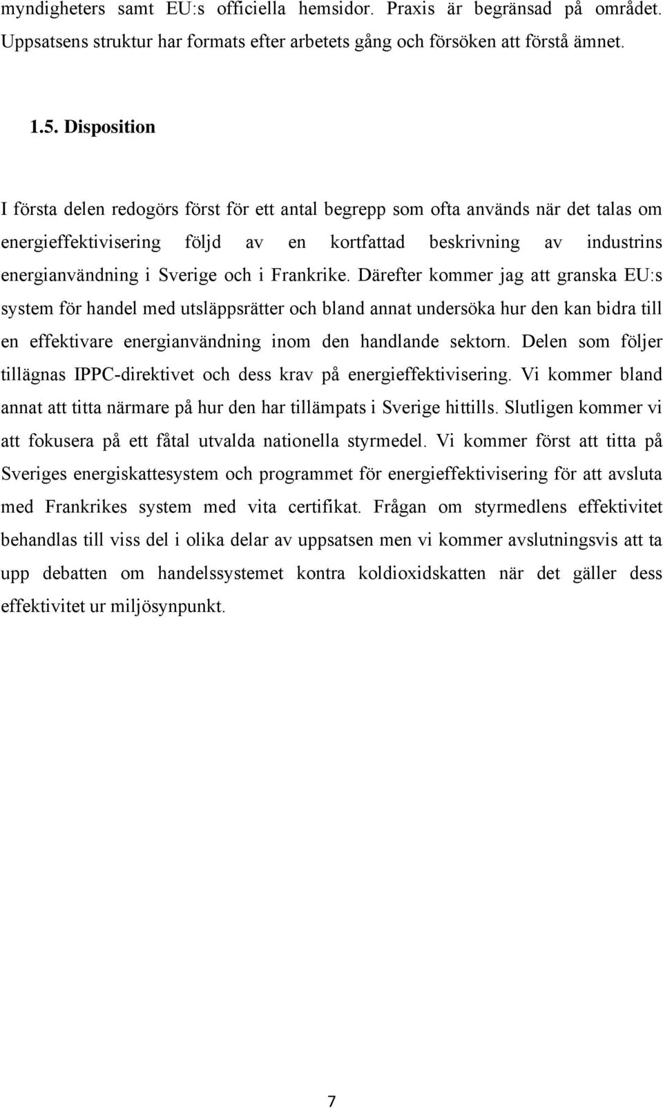 i Frankrike. Därefter kommer jag att granska EU:s system för handel med utsläppsrätter och bland annat undersöka hur den kan bidra till en effektivare energianvändning inom den handlande sektorn.