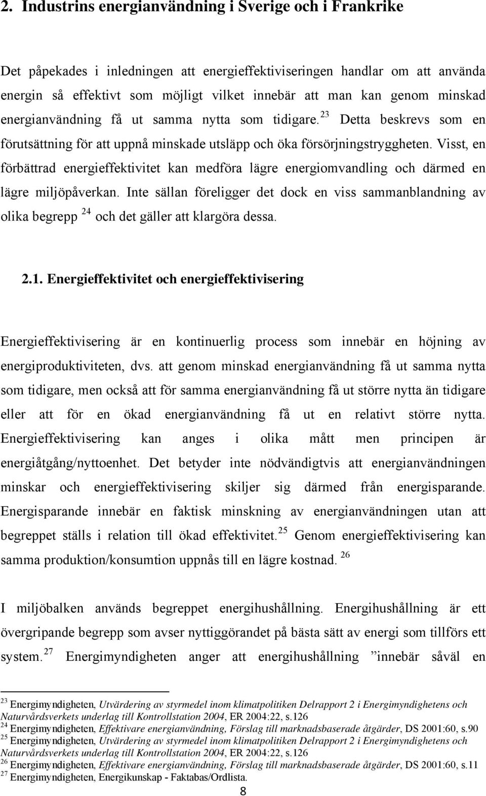 Visst, en förbättrad energieffektivitet kan medföra lägre energiomvandling och därmed en lägre miljöpåverkan.