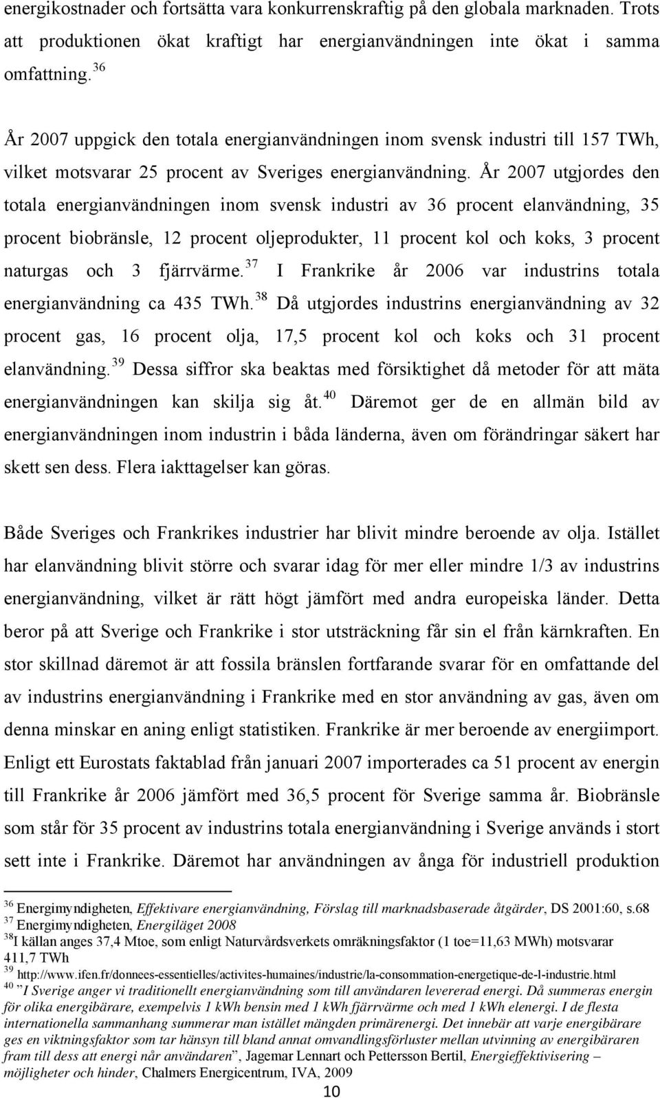 År 2007 utgjordes den totala energianvändningen inom svensk industri av 36 procent elanvändning, 35 procent biobränsle, 12 procent oljeprodukter, 11 procent kol och koks, 3 procent naturgas och 3