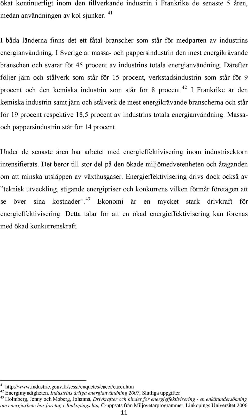 I Sverige är massa- och pappersindustrin den mest energikrävande branschen och svarar för 45 procent av industrins totala energianvändning.